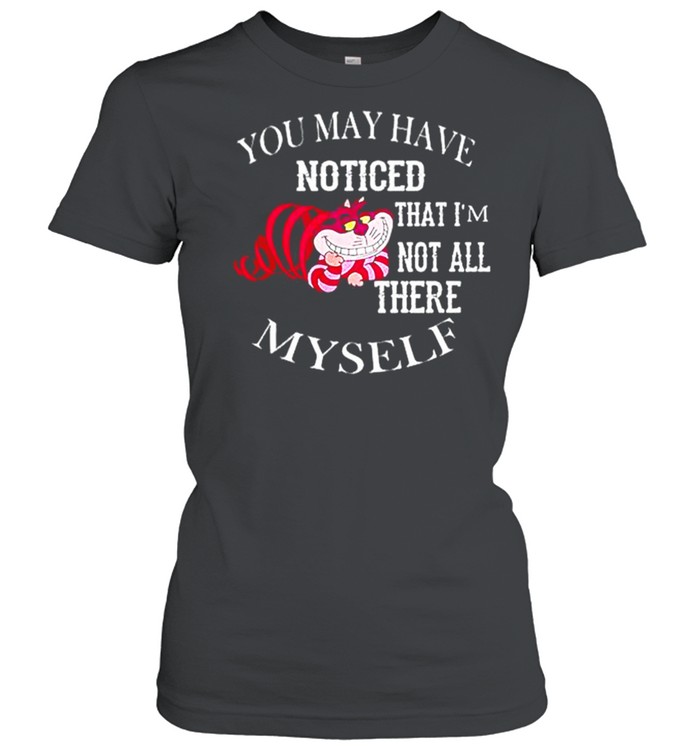 You may have noticed that I’m not all there Myself T-shirt Classic Women's T-shirt