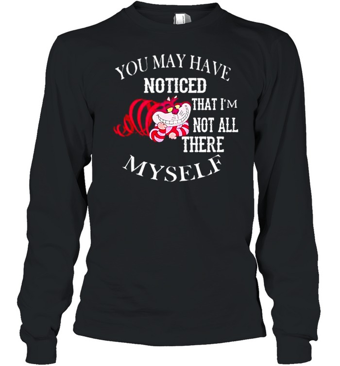 You may have noticed that I’m not all there Myself T-shirt Long Sleeved T-shirt