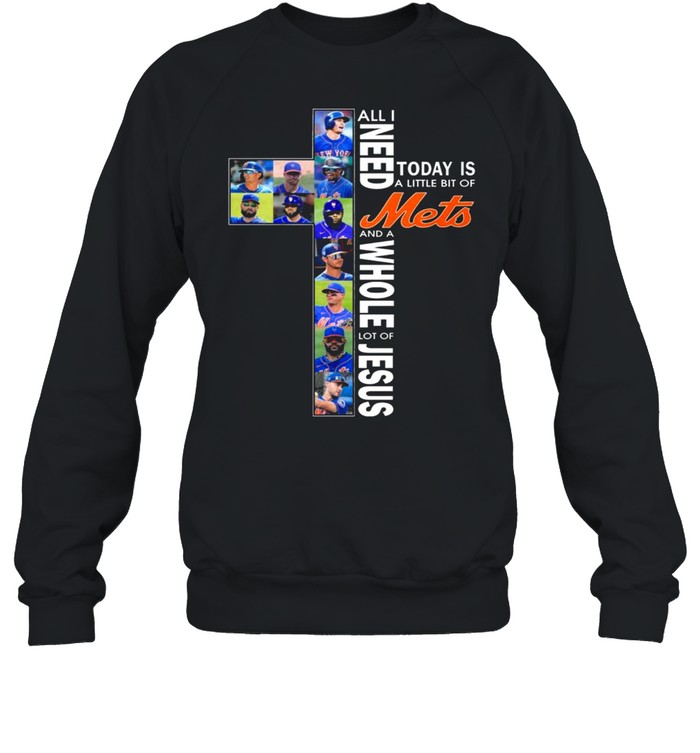 All I need today is a little of New York Mets and a whole lot of Jesus shirt Unisex Sweatshirt