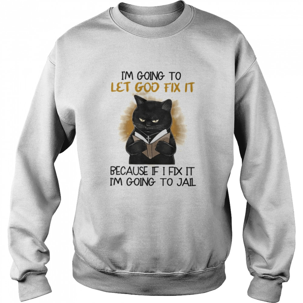Black Cat Jesus Im Going To Let God Fix It shirt Unisex Sweatshirt