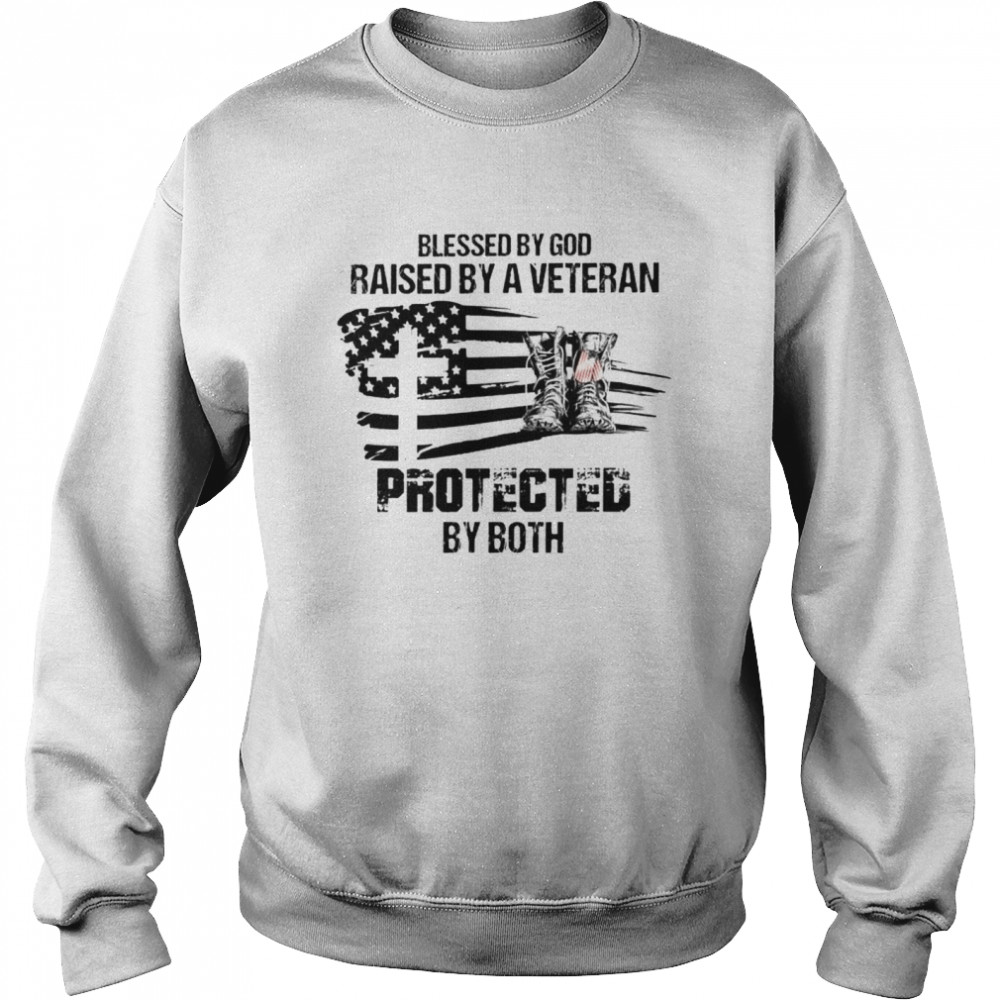 Blessed by God raised by a veteran protected by both shirt Unisex Sweatshirt