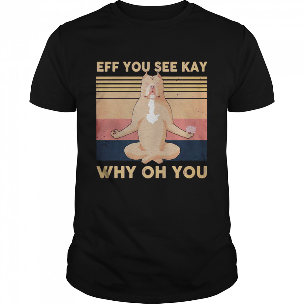 Bulldog Yoga Eff You See Kay Why Oh You Vintage Retro shirt