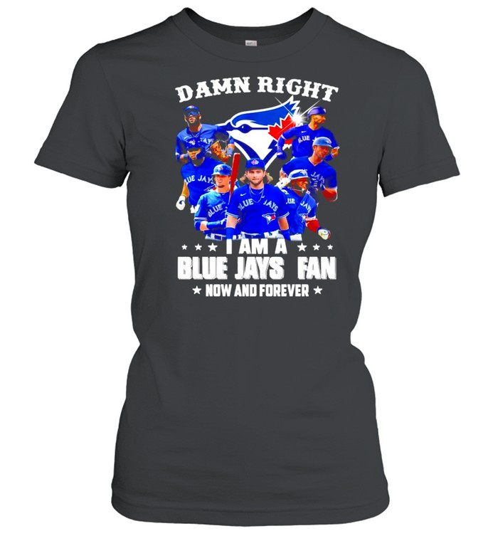 Damn right I am a Blue Jays Fan now and forever shirt Classic Women's T-shirt