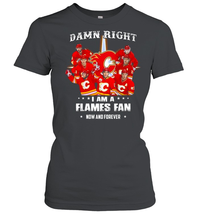 Damn Right I Am A Calgary Flames Fan Now And Forever 2021 Classic Women's T-shirt