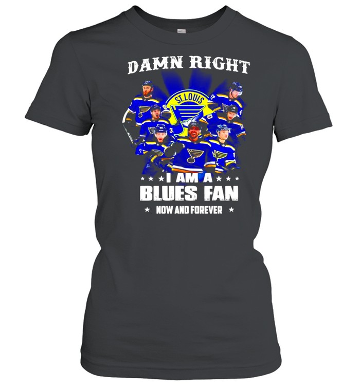 Damn right I am a Louis Blues Fan now and forever shirt Classic Women's T-shirt