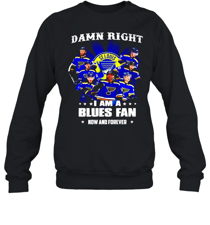 Damn right I am a Louis Blues Fan now and forever shirt Unisex Sweatshirt