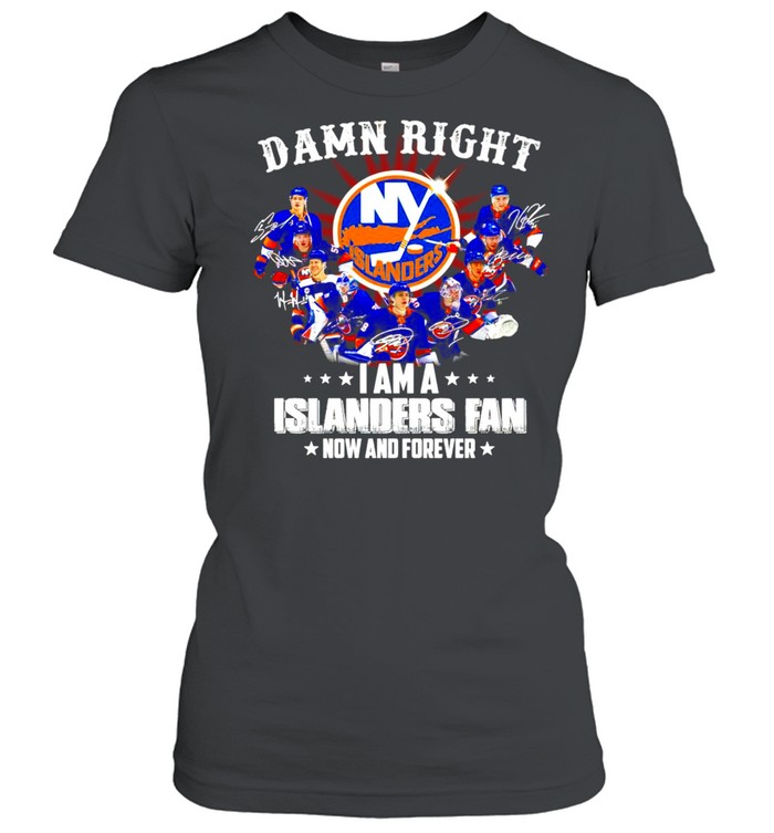 Damn right I am a New York Islanders Fan now and forever signatures shirt Classic Women's T-shirt