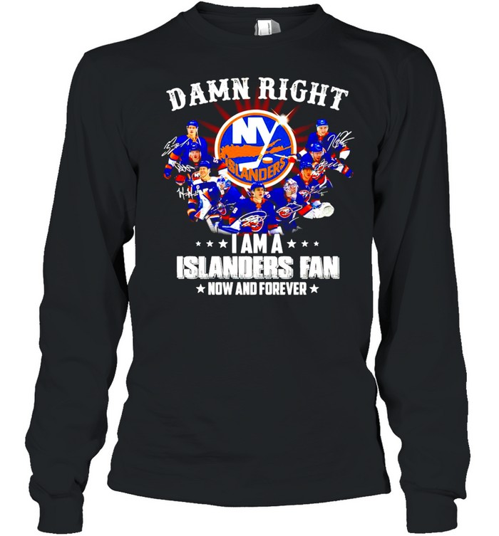 Damn right I am a New York Islanders Fan now and forever signatures shirt Long Sleeved T-shirt