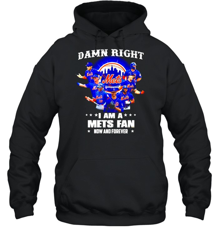 Damn right I am a New York Mets Fan now and forever shirt Unisex Hoodie