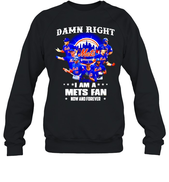 Damn right I am a New York Mets Fan now and forever shirt Unisex Sweatshirt