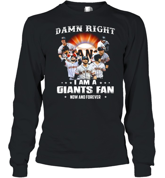 Damn Right I Am A San Francisco Giants Baseball Teams Fan Now And Forever 2021 Long Sleeved T-shirt