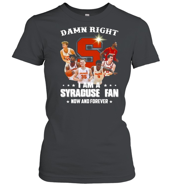 Damn right I am a Syracuse Orange Fan now and forever shirt Classic Women's T-shirt