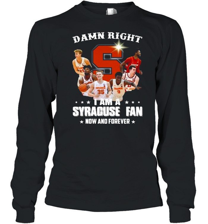 Damn right I am a Syracuse Orange Fan now and forever shirt Long Sleeved T-shirt