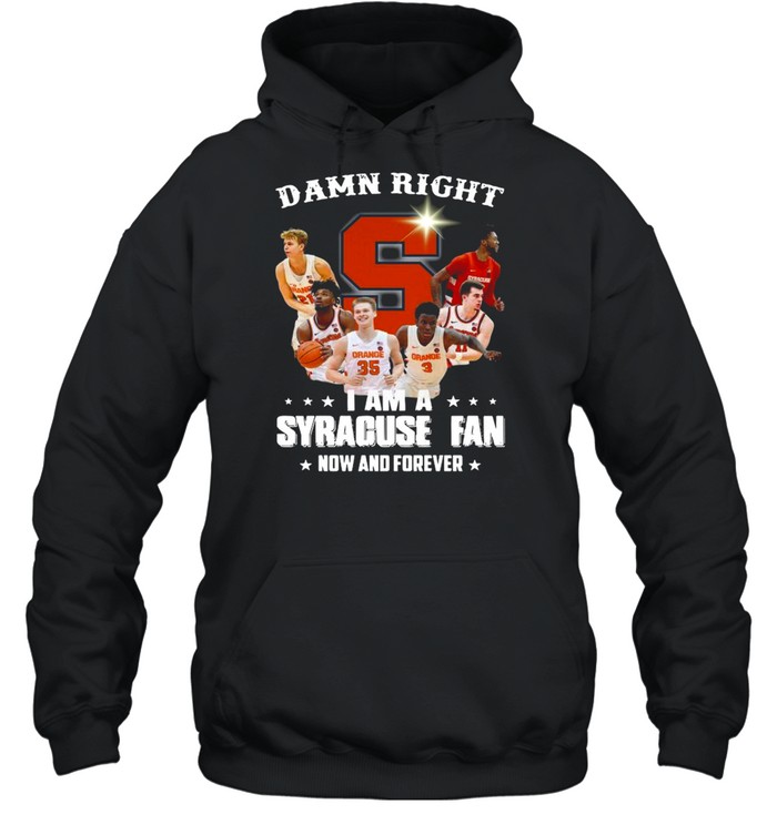 Damn right I am a Syracuse Orange Fan now and forever shirt Unisex Hoodie