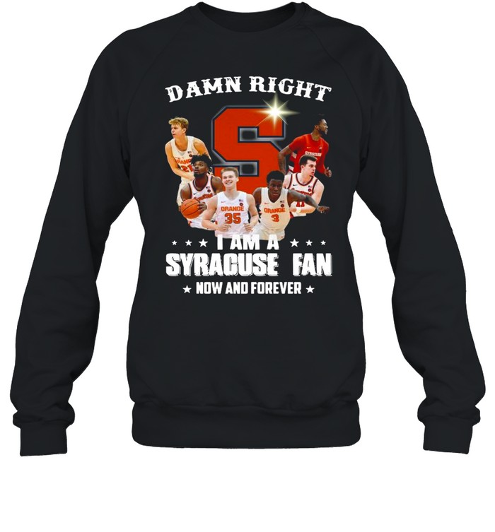 Damn right I am a Syracuse Orange Fan now and forever shirt Unisex Sweatshirt