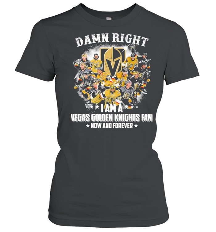 Damn right I am a Vegas Golden Knights Fan now and forever signatures shirt Classic Women's T-shirt