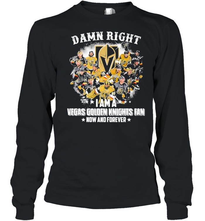 Damn right I am a Vegas Golden Knights Fan now and forever signatures shirt Long Sleeved T-shirt