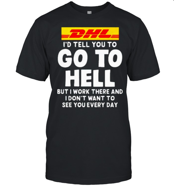 DHL I’d tell you to go to hell but I work there shirt Classic Men's T-shirt