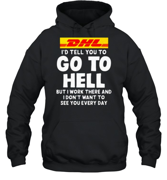 DHL I’d tell you to go to hell but I work there shirt Unisex Hoodie