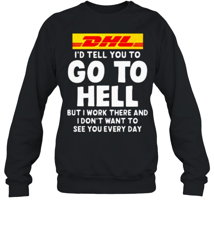 DHL I’d tell you to go to hell but I work there shirt Unisex Sweatshirt