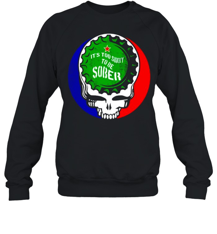 Grateful Dead it’s too sunny to be sober shirt Unisex Sweatshirt