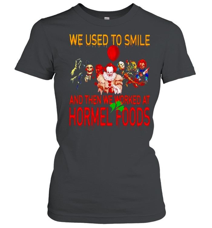 Horror Halloween we used to smile and then we worked at Hormel Foods shirt Classic Women's T-shirt