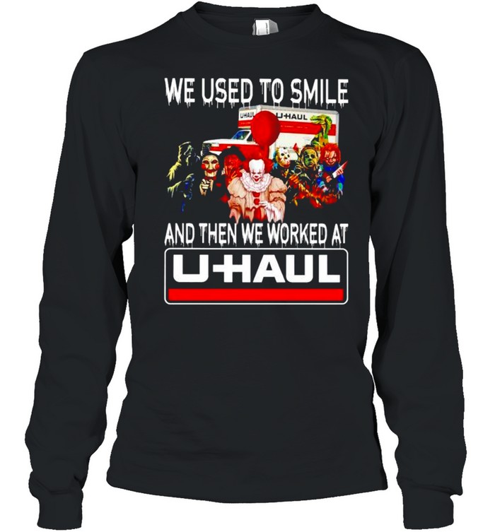 Horror Halloween we used to smile and then we worked at U-Haul shirt Long Sleeved T-shirt