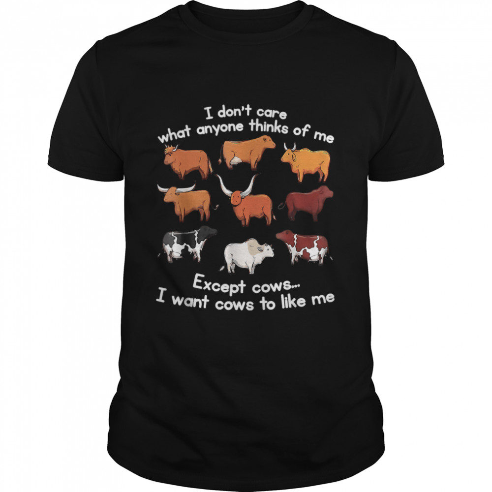 I Don’t Care What Anyone Thinks Of Me Except Cows shirt Classic Men's T-shirt