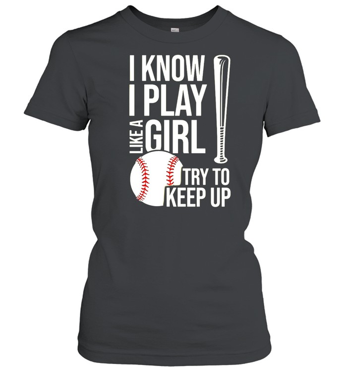 I Know I Play Like A Girl Try To Keep Up Baseball T-shirt Classic Women's T-shirt