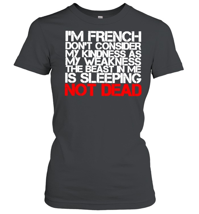 I’m French Don’t Consider my Kindness as My Weakness the Beast in me Is Sleeping not Dead  Classic Women's T-shirt