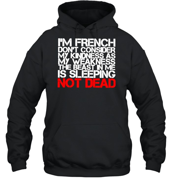 I’m French Don’t Consider my Kindness as My Weakness the Beast in me Is Sleeping not Dead  Unisex Hoodie