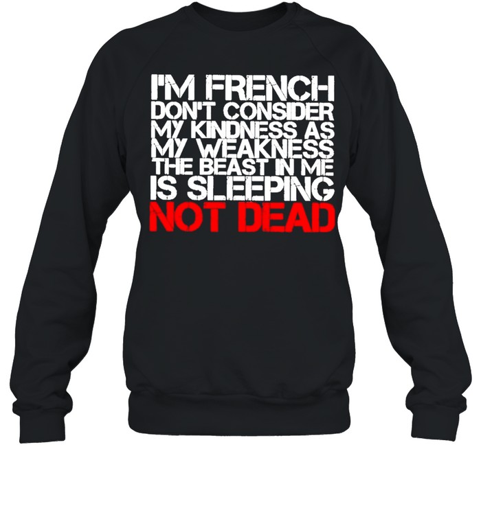 I’m French Don’t Consider my Kindness as My Weakness the Beast in me Is Sleeping not Dead  Unisex Sweatshirt