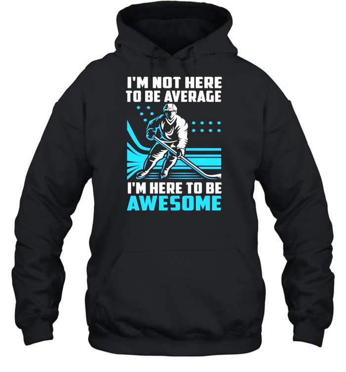 I’m Not Here To Be Average Here To Be Awesome Hockey  Unisex Hoodie