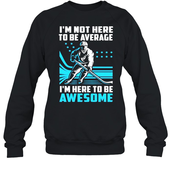 I’m Not Here To Be Average Here To Be Awesome Hockey  Unisex Sweatshirt