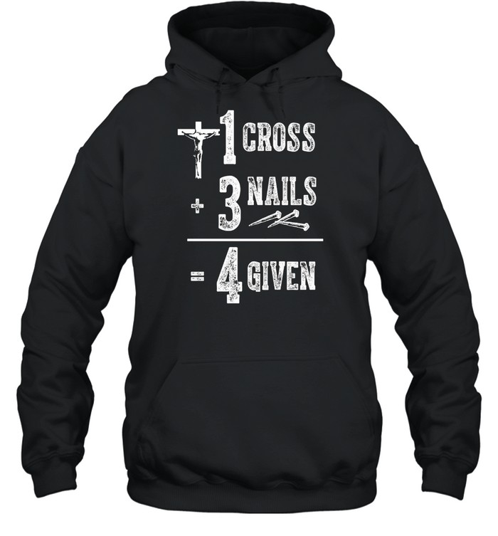 Jesus 1 Cross 3 Nails 4 Given T-shirt Unisex Hoodie