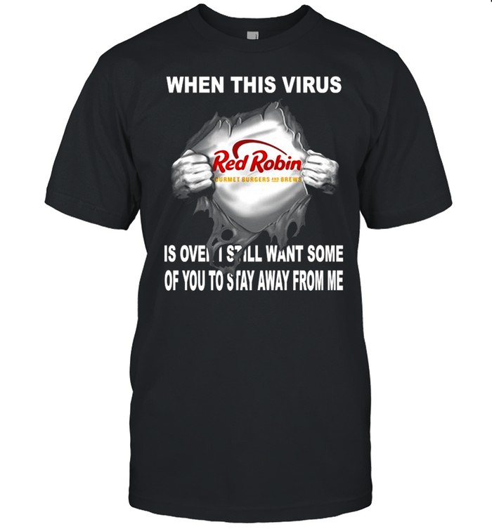 Blood inside Me Red Robin when this virus is over I still want some of you to stay away from Me shirt