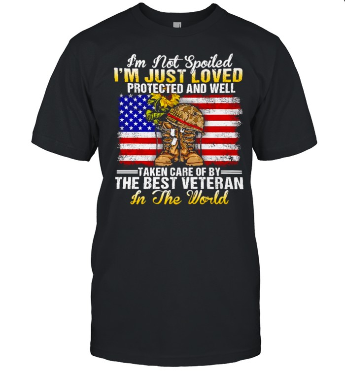 Is’m not spoiled is’m just loved protected and well taken care of by the best veteran in the world shirts