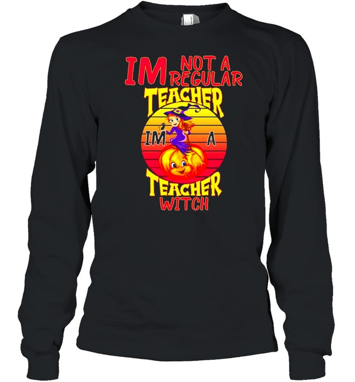 I’m not a regular teacher I’m a teacher witch shirt Long Sleeved T-shirt