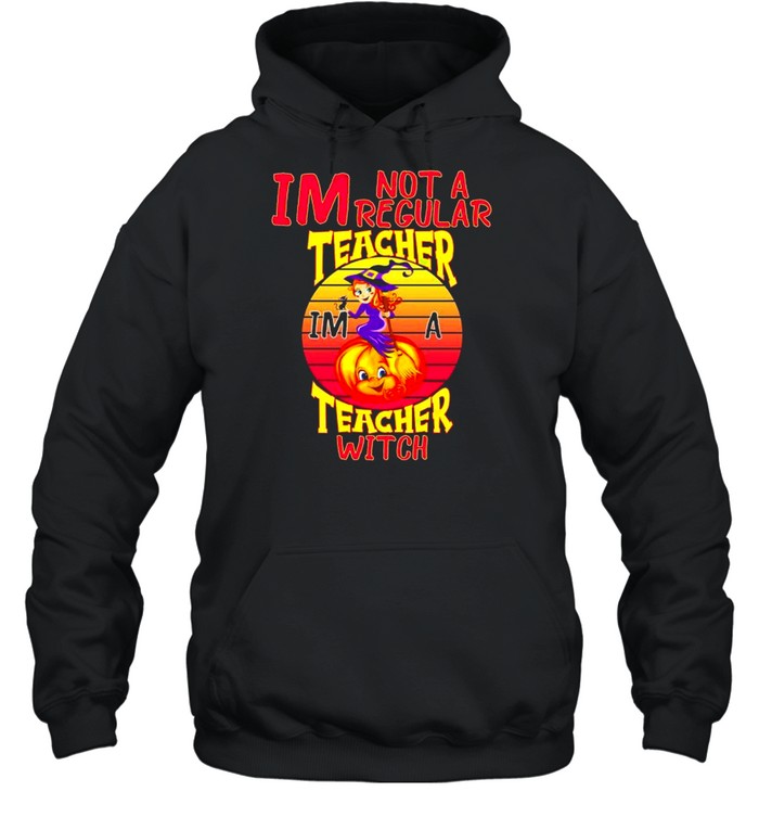 I’m not a regular teacher I’m a teacher witch shirt Unisex Hoodie
