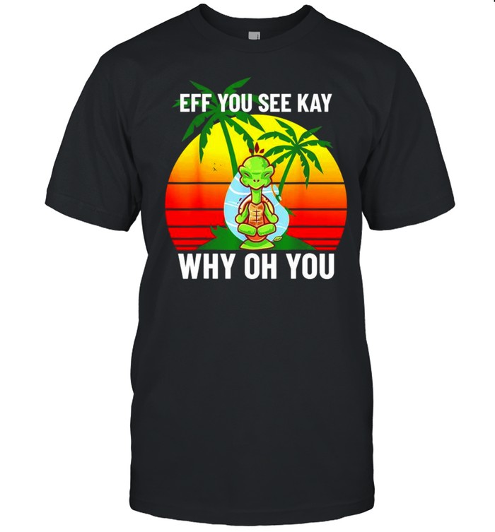 Turtle eff you see kay why oh you shirt