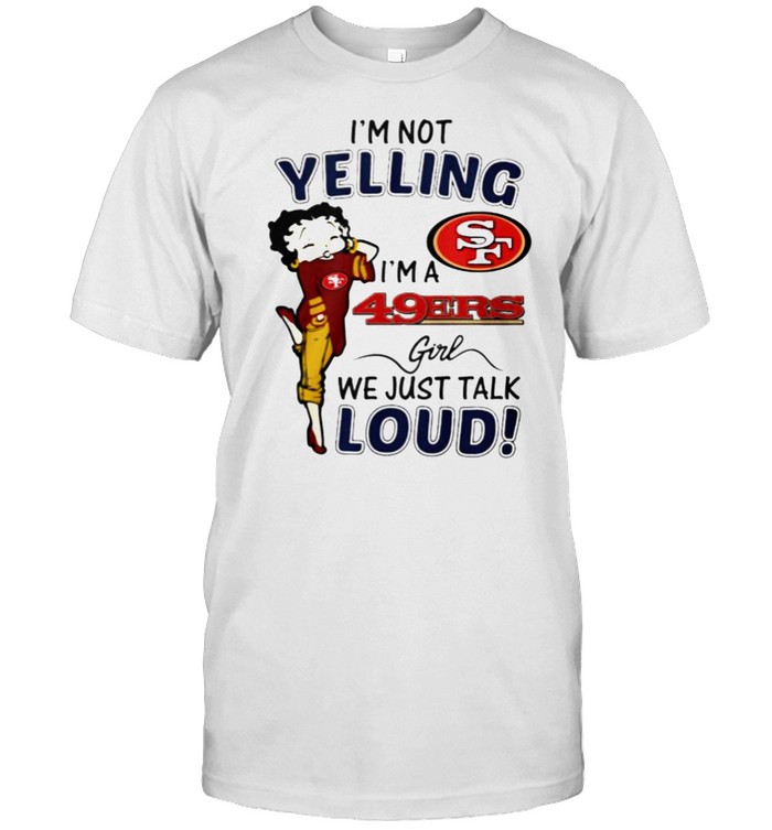 Betty Boop Is’m not yelling Is’m a SF 49ers girl shirts