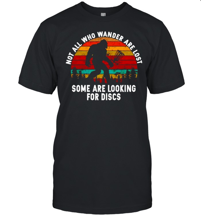 Bigfoot not all who wander are lost some are looking for discs shirts