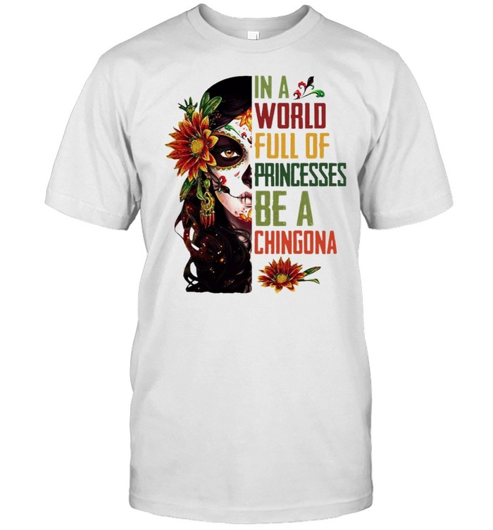 Girl In a World full of Princesses be a Chingona 2021 tee Shirt