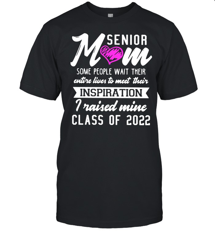 Senior Mom Some People Wait Their Entire Lives To Meet Their Inspiration Shirts