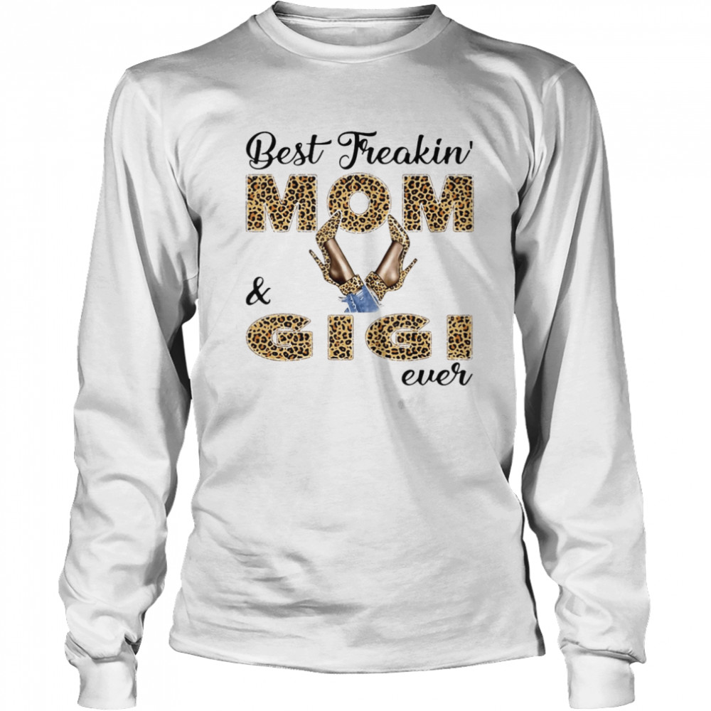 Best Freakin Mom And Gigi Ever T-shirt Long Sleeved T-shirt