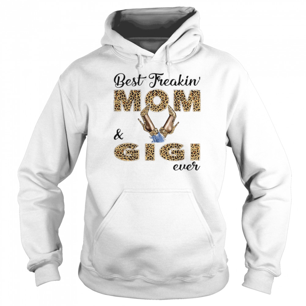 Best Freakin Mom And Gigi Ever T-shirt Unisex Hoodie