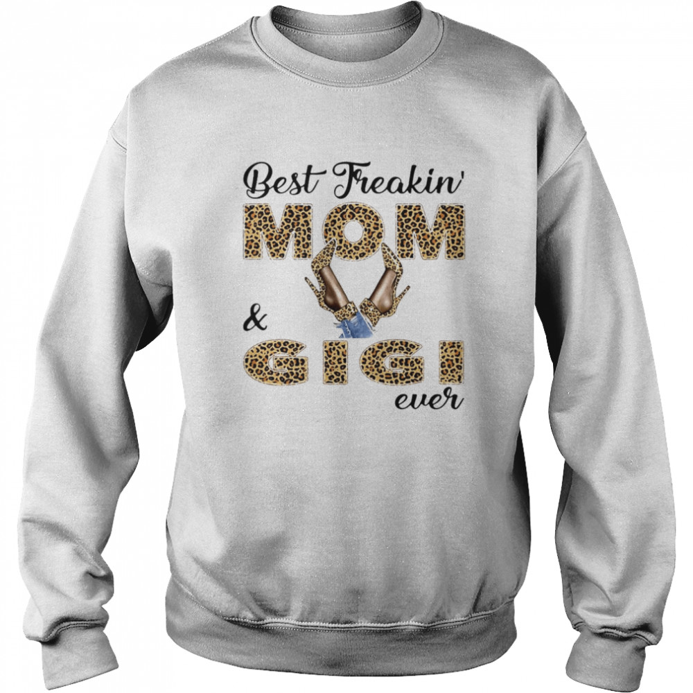 Best Freakin Mom And Gigi Ever T-shirt Unisex Sweatshirt