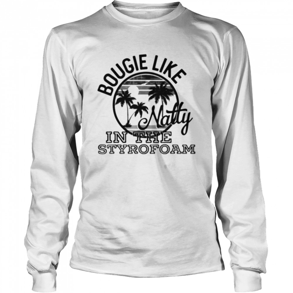 Bougie like natty in the styrofoam shirt Long Sleeved T-shirt