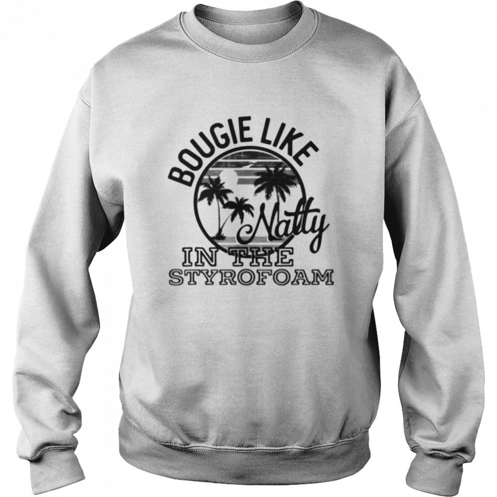 Bougie like natty in the styrofoam shirt Unisex Sweatshirt