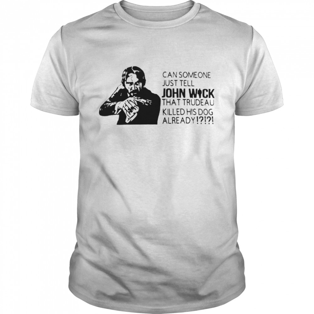 Can someone just tell John Wick that trudeau killed shirt Classic Men's T-shirt